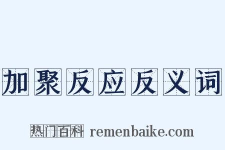加聚反应反义词是什么意思的图片